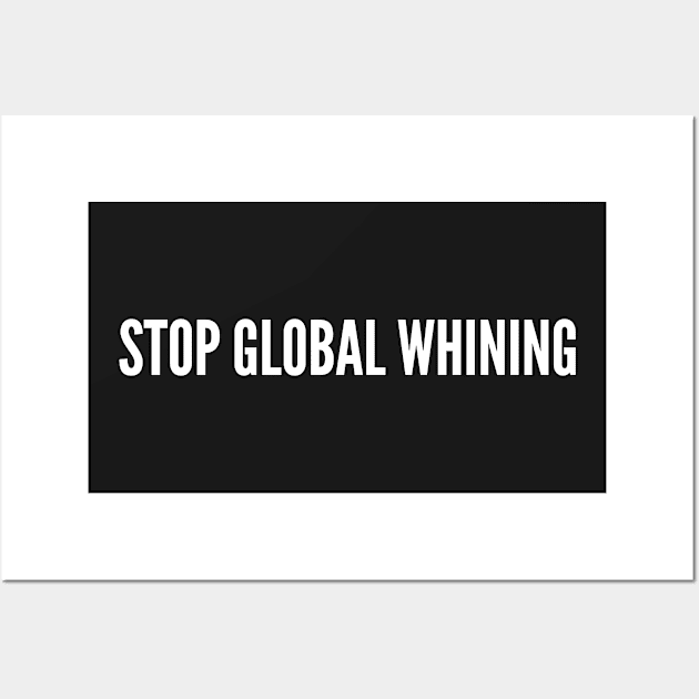 Movement Humor - Stop Global Whining - Funny Slogan Statement Shirt Joke Wall Art by sillyslogans